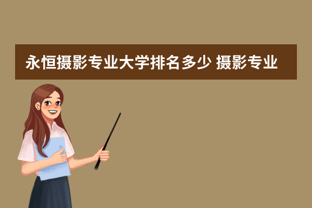 永恒摄影专业大学排名多少 摄影专业大学排名及分数